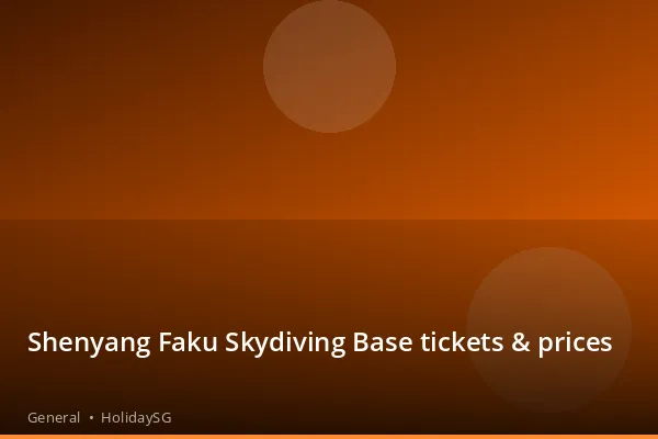 Shenyang Faku Skydiving Base tickets & prices - General | HolidaySG