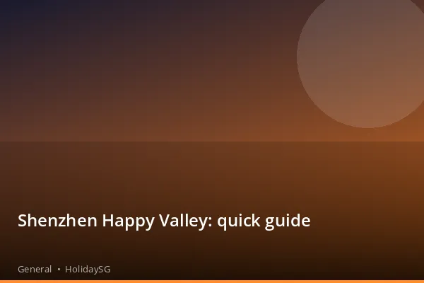 Shenzhen Happy Valley: quick guide - General | HolidaySG