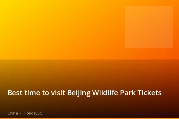 Best time to visit Beijing Wildlife Park Tickets - China | HolidaySG