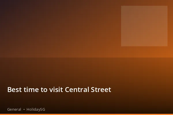 Best time to visit Central Street - General | HolidaySG