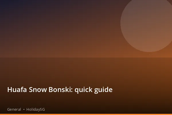 Huafa Snow Bonski: quick guide - General | HolidaySG