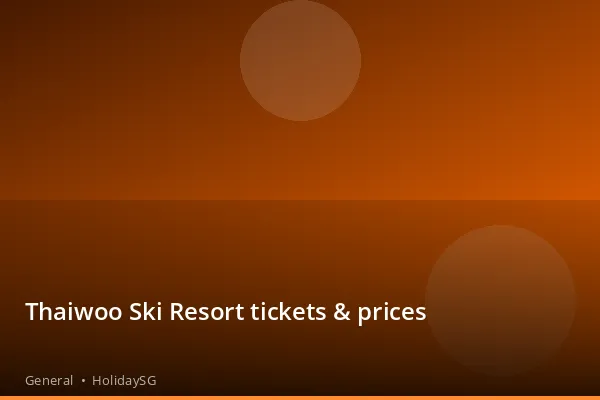 Thaiwoo Ski Resort tickets & prices - General | HolidaySG