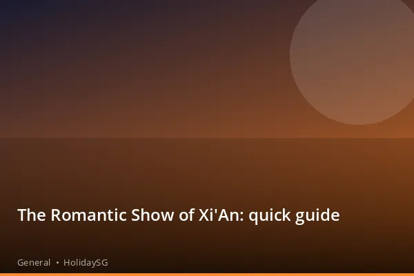 The Romantic Show of Xi'An: quick guide - General | HolidaySG