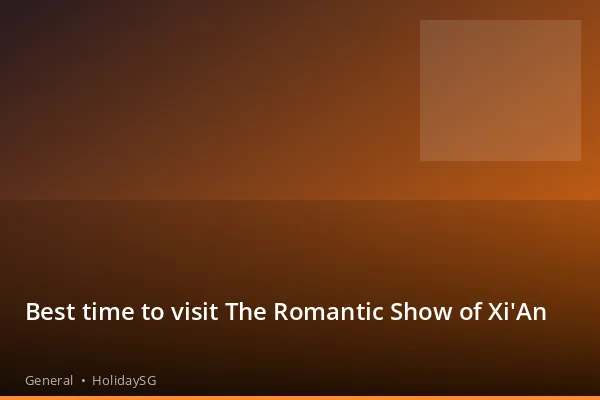 Best time to visit The Romantic Show of Xi'An - General | HolidaySG