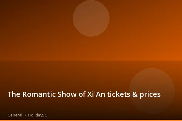 The Romantic Show of Xi'An tickets & prices - General | HolidaySG