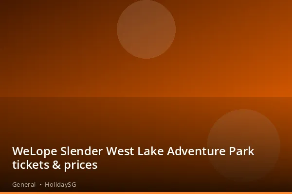 WeLope Slender West Lake Adventure Park tickets &amp; prices - General | HolidaySG
