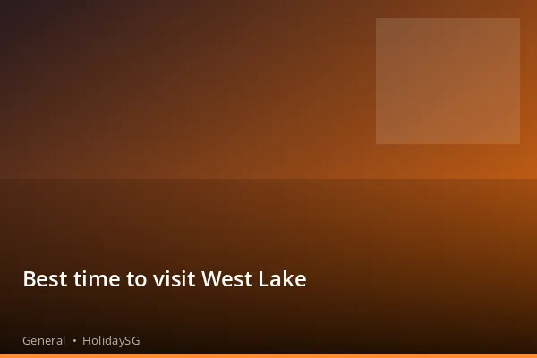 Best time to visit West Lake - General | HolidaySG