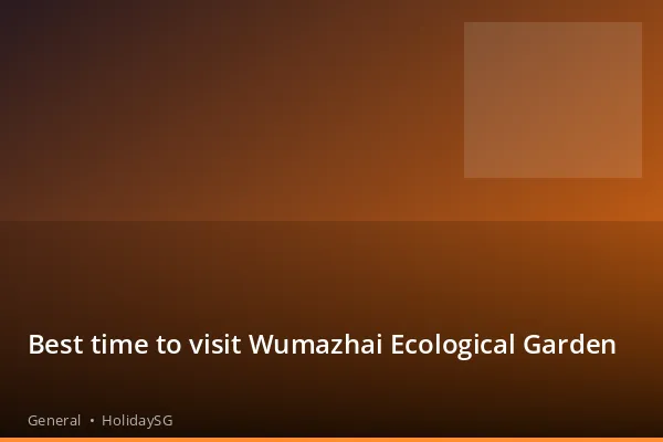 Best time to visit Wumazhai Ecological Garden - General | HolidaySG