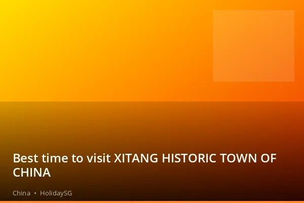 Best time to visit XITANG HISTORIC TOWN OF CHINA - China | HolidaySG