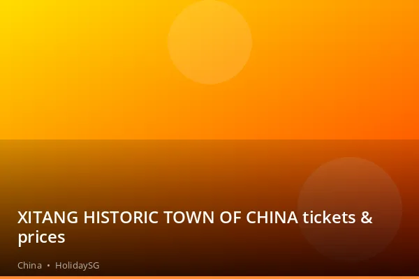 XITANG HISTORIC TOWN OF CHINA tickets &amp; prices - China | HolidaySG
