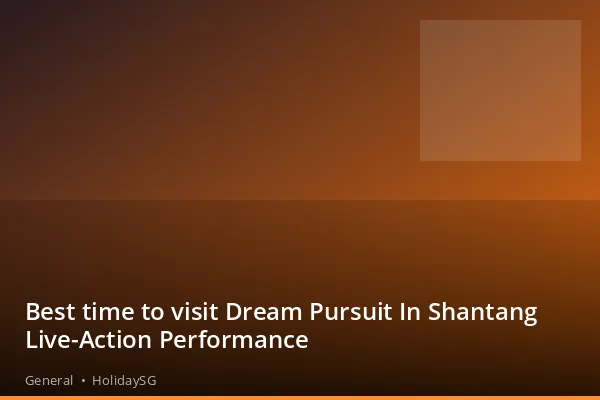 Best time to visit Dream Pursuit In Shantang Live-Action Performance - General | HolidaySG