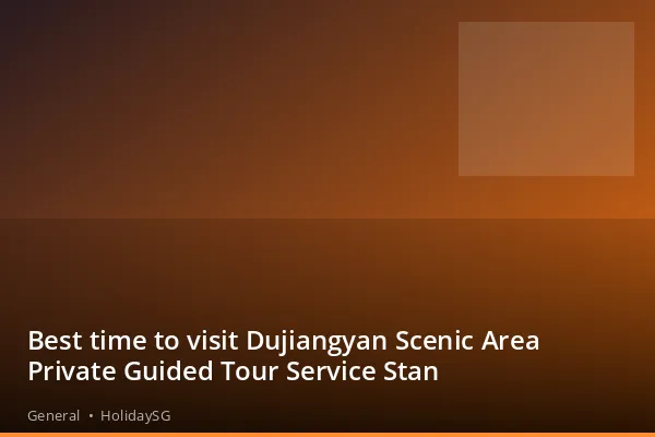 Best time to visit Dujiangyan Scenic Area Private Guided Tour Service Stan - General | HolidaySG
