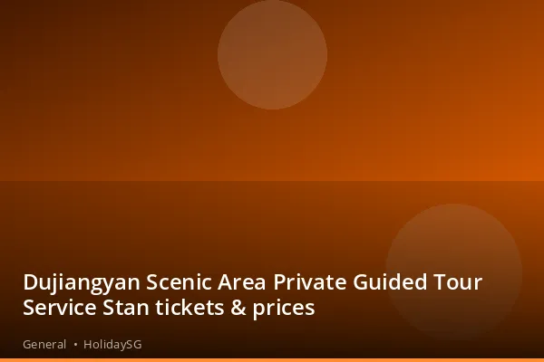 Dujiangyan Scenic Area Private Guided Tour Service Stan tickets &amp; prices - General | HolidaySG