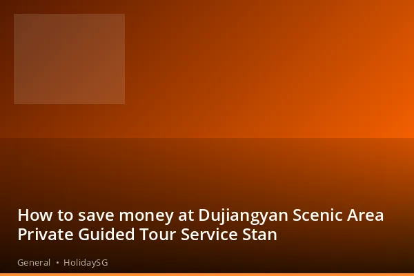 How to save money at Dujiangyan Scenic Area Private Guided Tour Service Stan - General | HolidaySG