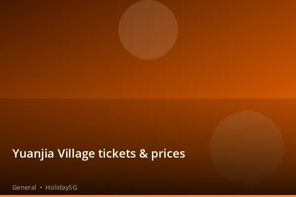 Yuanjia Village tickets & prices - General | HolidaySG