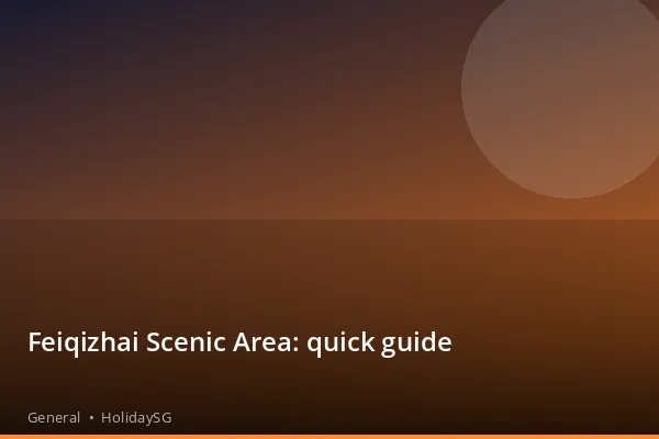 Feiqizhai Scenic Area: quick guide - General | HolidaySG