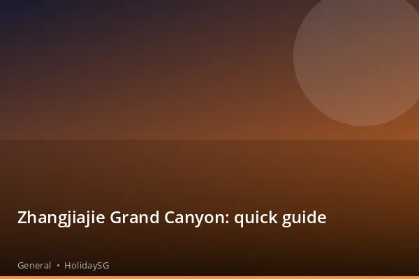 Zhangjiajie Grand Canyon: quick guide - General | HolidaySG