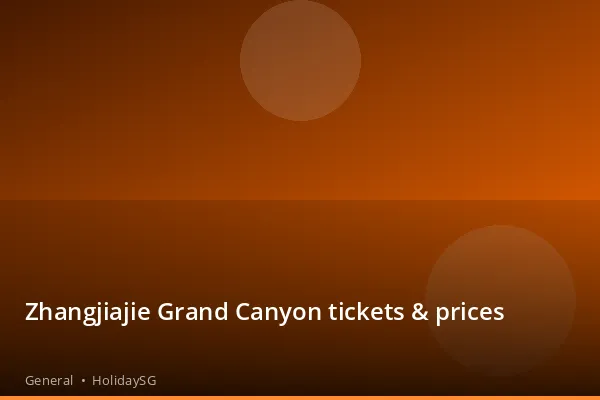 Zhangjiajie Grand Canyon tickets & prices - General | HolidaySG