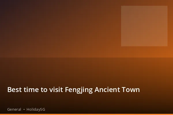 Best time to visit Fengjing Ancient Town - General | HolidaySG