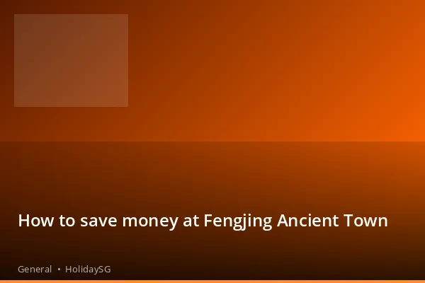 How to save money at Fengjing Ancient Town - General | HolidaySG