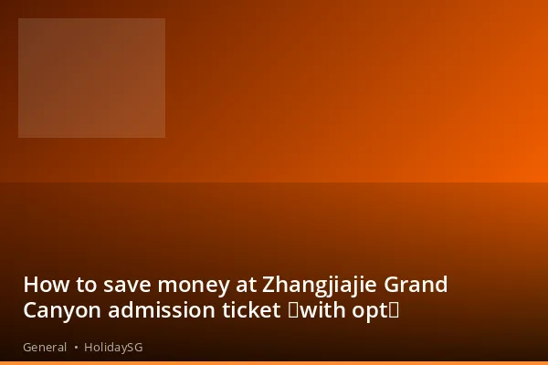 How to save money at Zhangjiajie Grand Canyon admission ticket (with opt) - General | HolidaySG