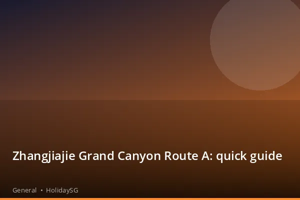 Zhangjiajie Grand Canyon Route A: quick guide - General | HolidaySG