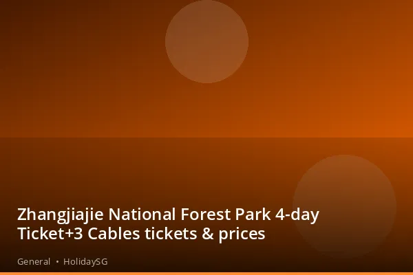 Zhangjiajie National Forest Park 4-day Ticket+3 Cables tickets &amp; prices - General | HolidaySG