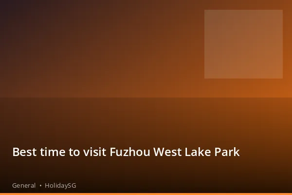 Best time to visit Fuzhou West Lake Park - General | HolidaySG