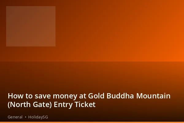 How to save money at Gold Buddha Mountain (North Gate) Entry Ticket - General | HolidaySG