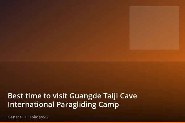 Best time to visit Guangde Taiji Cave International Paragliding Camp - General | HolidaySG