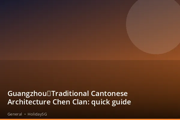 Guangzhou：Traditional Cantonese Architecture Chen Clan: quick guide - General | HolidaySG