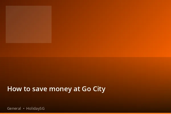 How to save money at Go City - General | HolidaySG