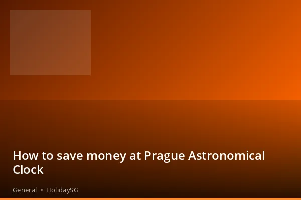 How to save money at Prague Astronomical Clock - General | HolidaySG