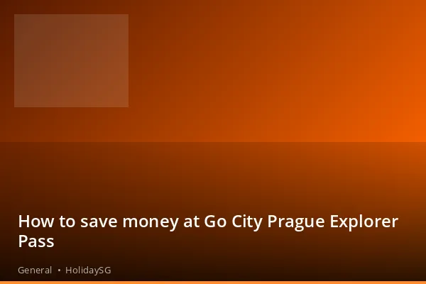 How to save money at Go City Prague Explorer Pass - General | HolidaySG