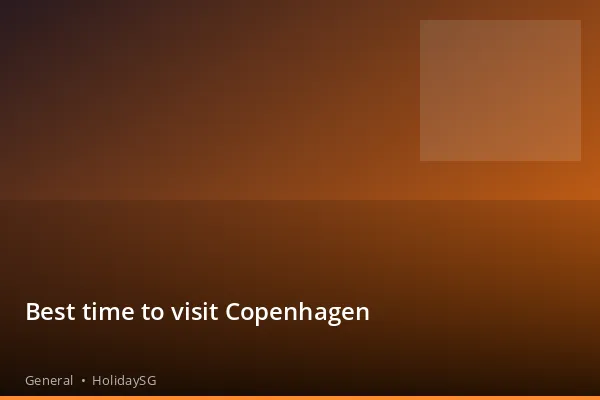 Best time to visit Copenhagen - General | HolidaySG