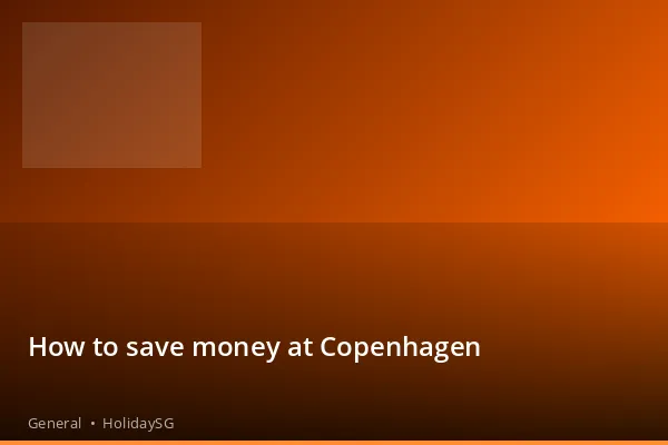 How to save money at Copenhagen - General | HolidaySG