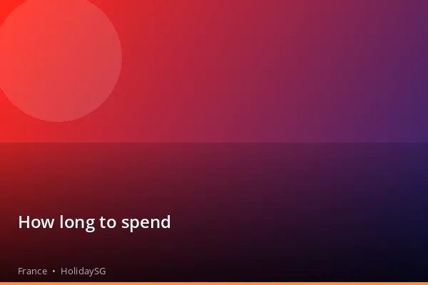 How long to spend - France | HolidaySG