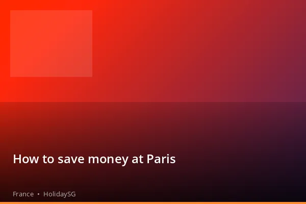 How to save money at Paris - France | HolidaySG