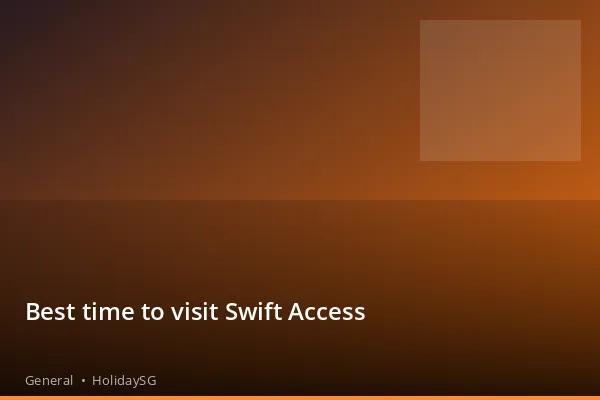 Best time to visit Swift Access - General | HolidaySG