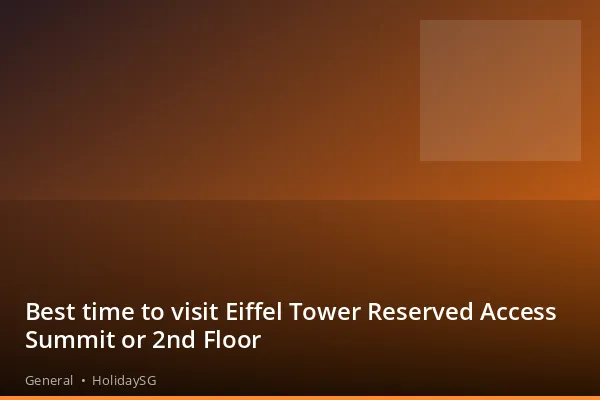Best time to visit Eiffel Tower Reserved Access Summit or 2nd Floor - General | HolidaySG