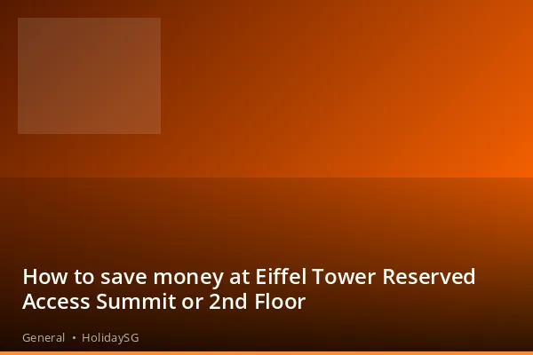 How to save money at Eiffel Tower Reserved Access Summit or 2nd Floor - General | HolidaySG