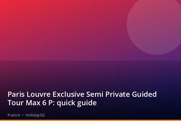 Paris Louvre Exclusive Semi Private Guided Tour Max 6 P: quick guide - France | HolidaySG