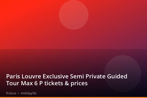 Paris Louvre Exclusive Semi Private Guided Tour Max 6 P tickets &amp; prices - France | HolidaySG