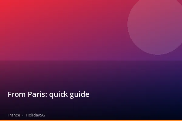 From Paris: quick guide - France | HolidaySG