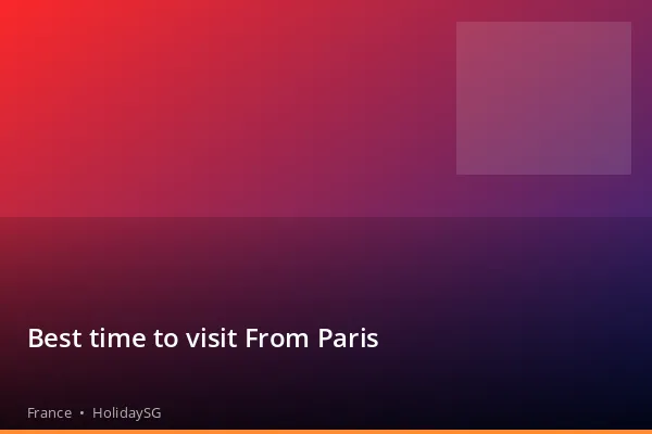 Best time to visit From Paris - France | HolidaySG