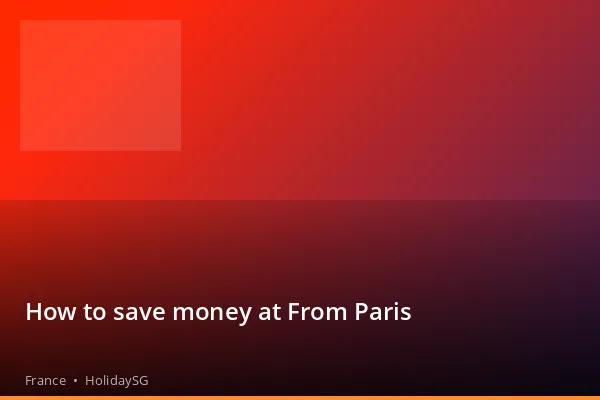 How to save money at From Paris - France | HolidaySG