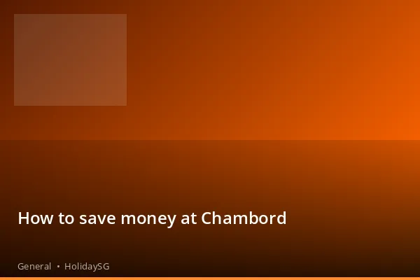 How to save money at Chambord - General | HolidaySG
