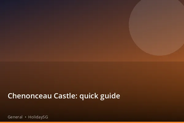 Chenonceau Castle: quick guide - General | HolidaySG