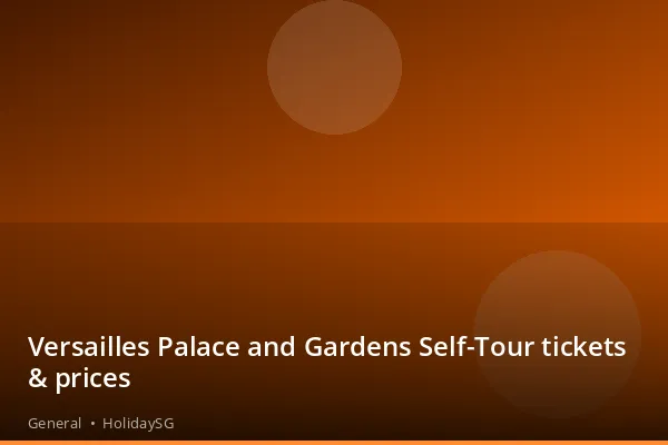 Versailles Palace and Gardens Self-Tour tickets &amp; prices - General | HolidaySG