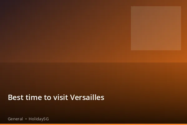 Best time to visit Versailles - General | HolidaySG